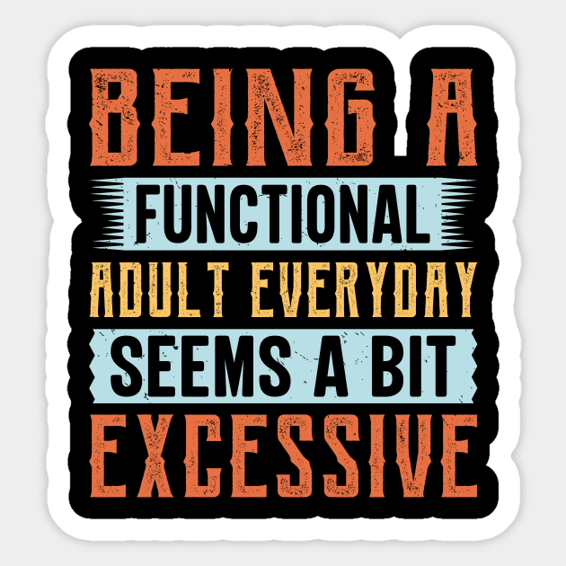 Being A Functional Adult Everyday Seems A Bit Excessive Sticker by TheDesignDepot